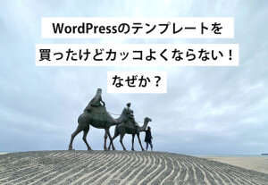 WordPressのテンプレートを買ったけどカッコよくならない！なぜか？